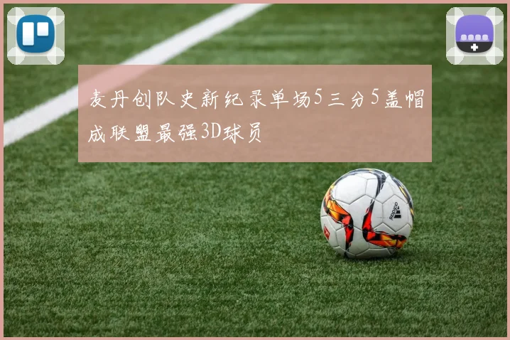 麦丹创队史新纪录单场5三分5盖帽成联盟最强3D球员