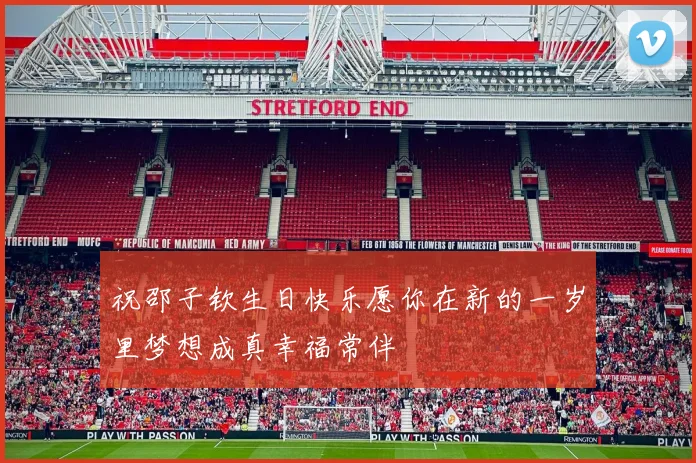 祝邵子钦生日快乐愿你在新的一岁里梦想成真幸福常伴